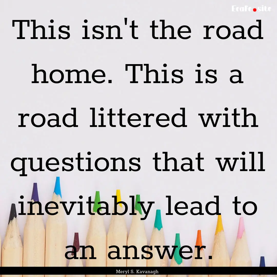 This isn't the road home. This is a road.... : Quote by Meryl S. Kavanagh