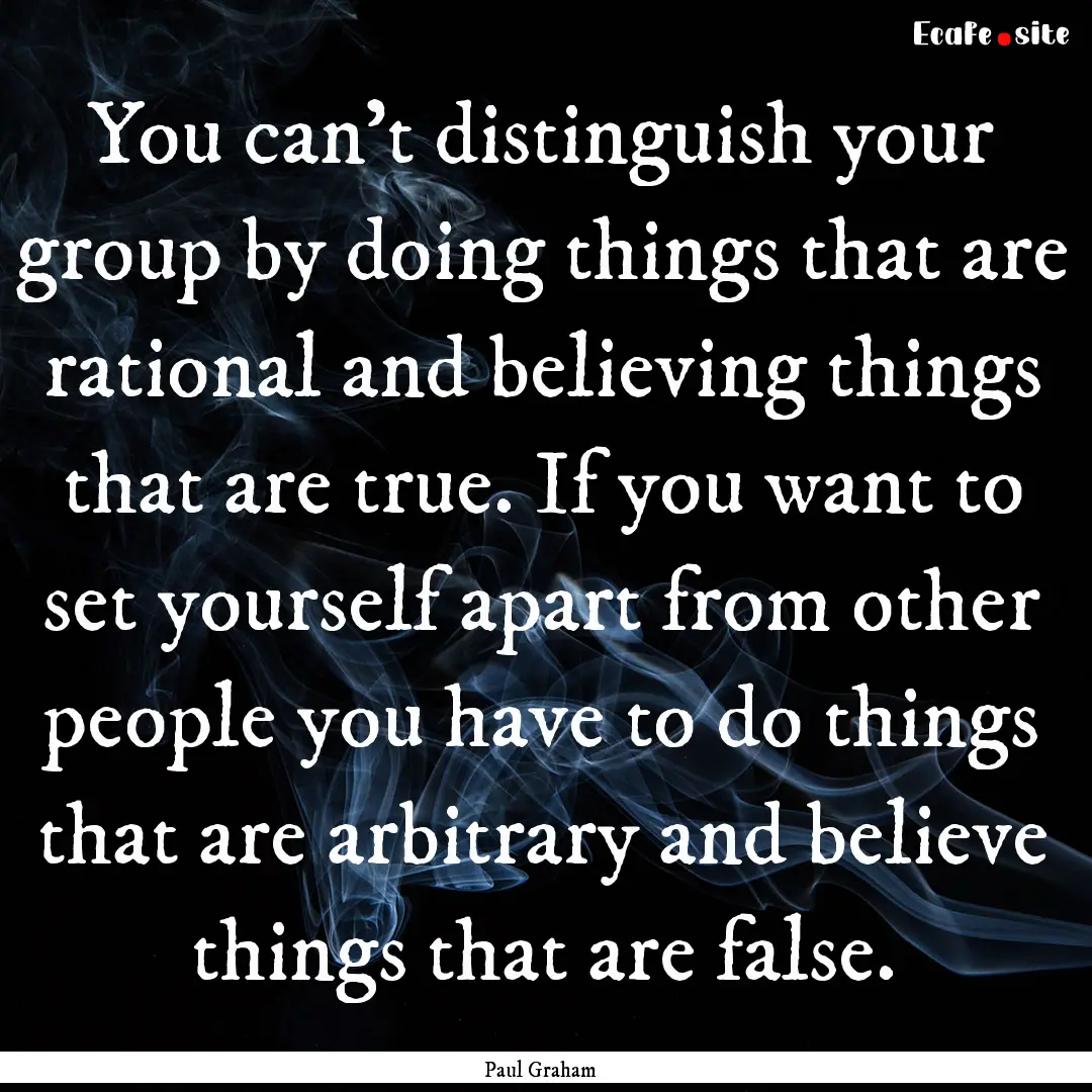 You can't distinguish your group by doing.... : Quote by Paul Graham