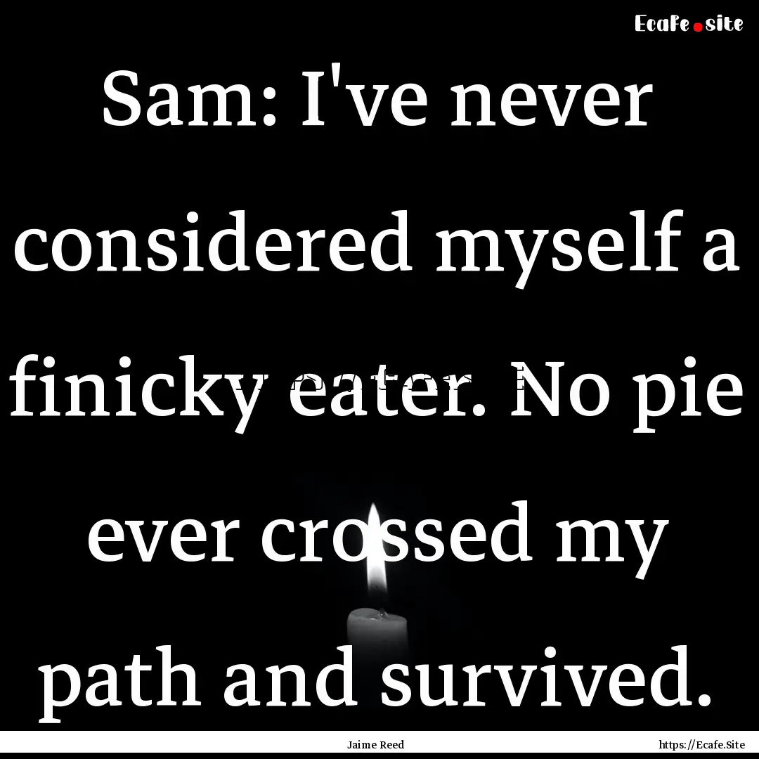 Sam: I've never considered myself a finicky.... : Quote by Jaime Reed