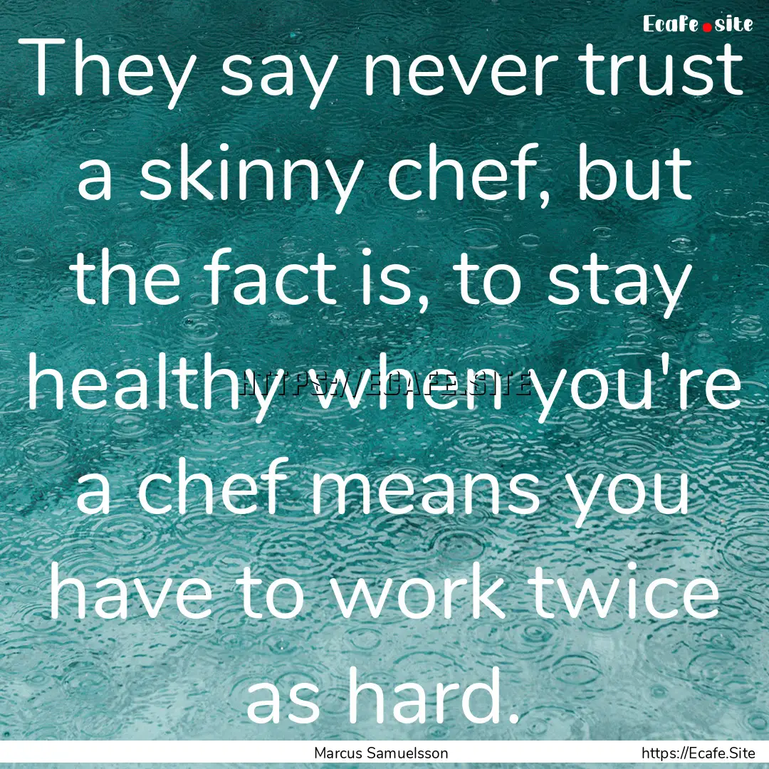 They say never trust a skinny chef, but the.... : Quote by Marcus Samuelsson