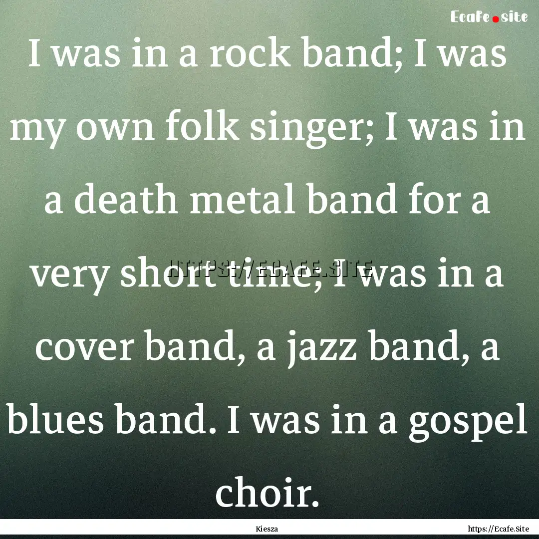 I was in a rock band; I was my own folk singer;.... : Quote by Kiesza