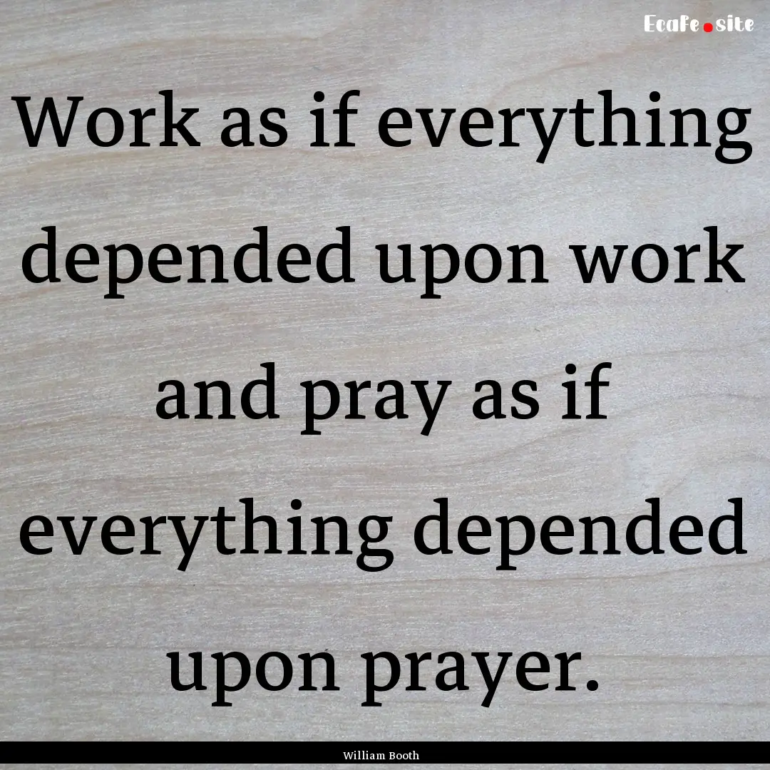 Work as if everything depended upon work.... : Quote by William Booth