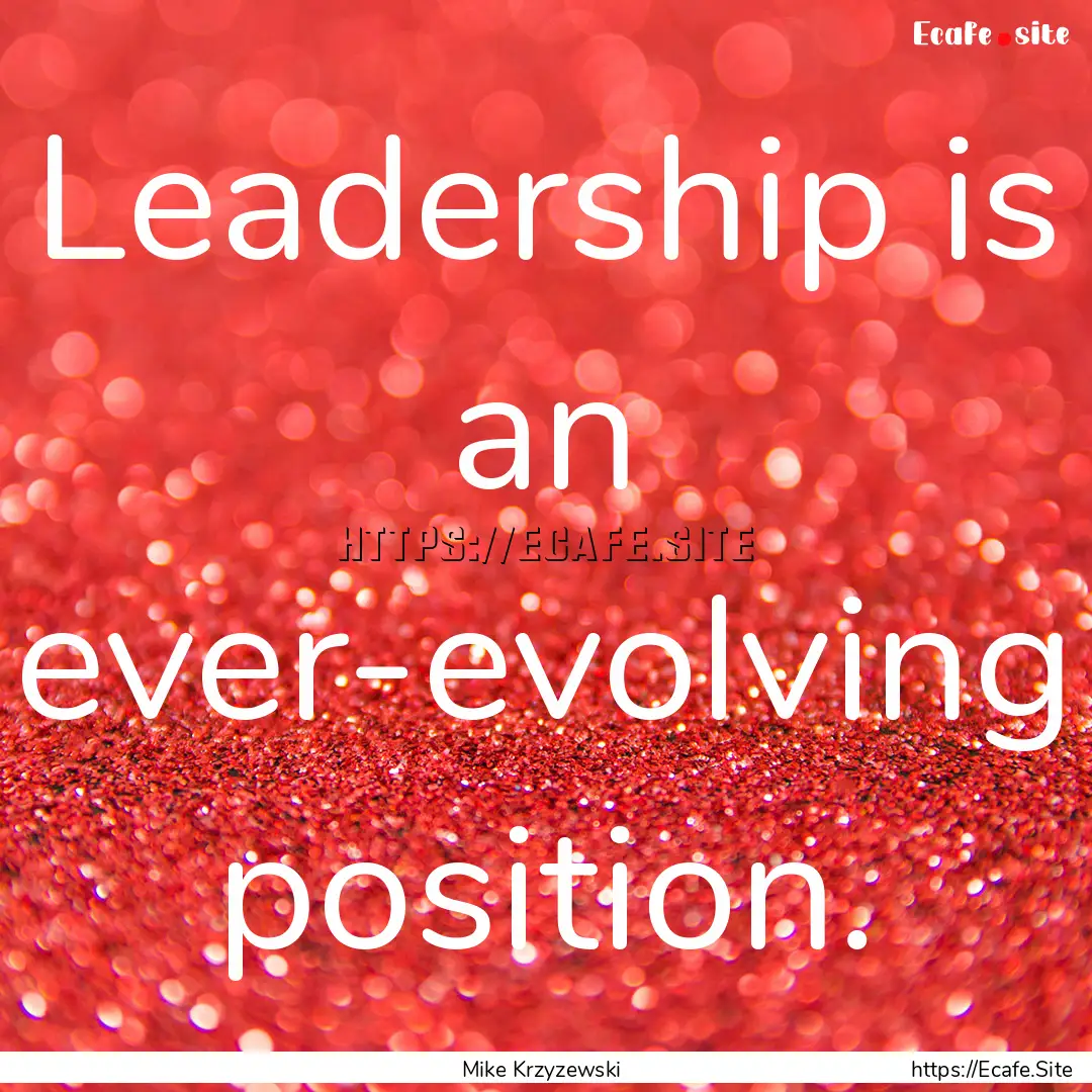 Leadership is an ever-evolving position. : Quote by Mike Krzyzewski