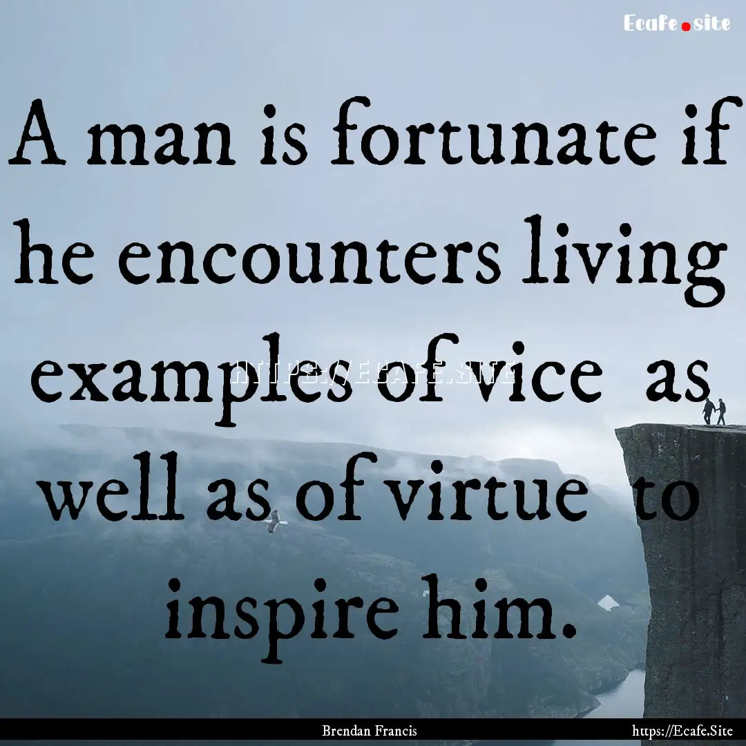 A man is fortunate if he encounters living.... : Quote by Brendan Francis