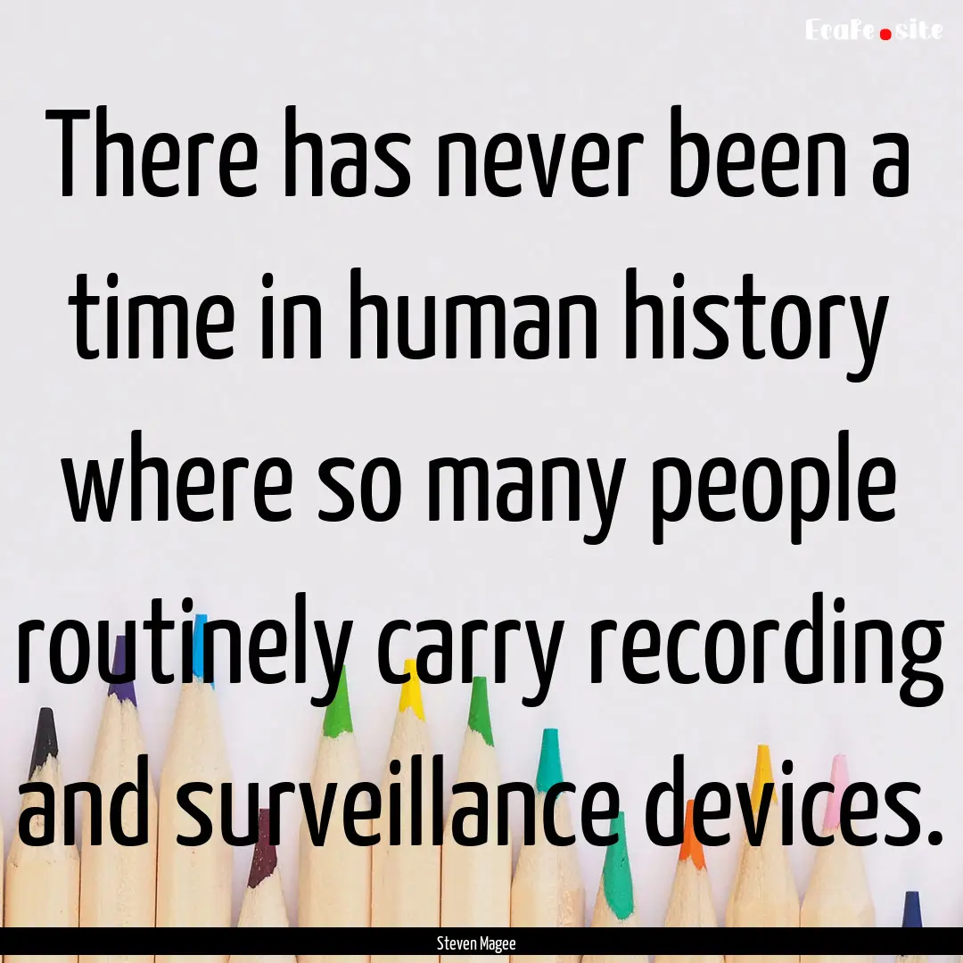 There has never been a time in human history.... : Quote by Steven Magee