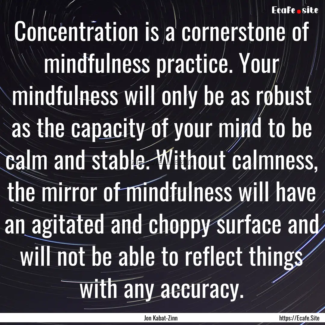 Concentration is a cornerstone of mindfulness.... : Quote by Jon Kabat-Zinn