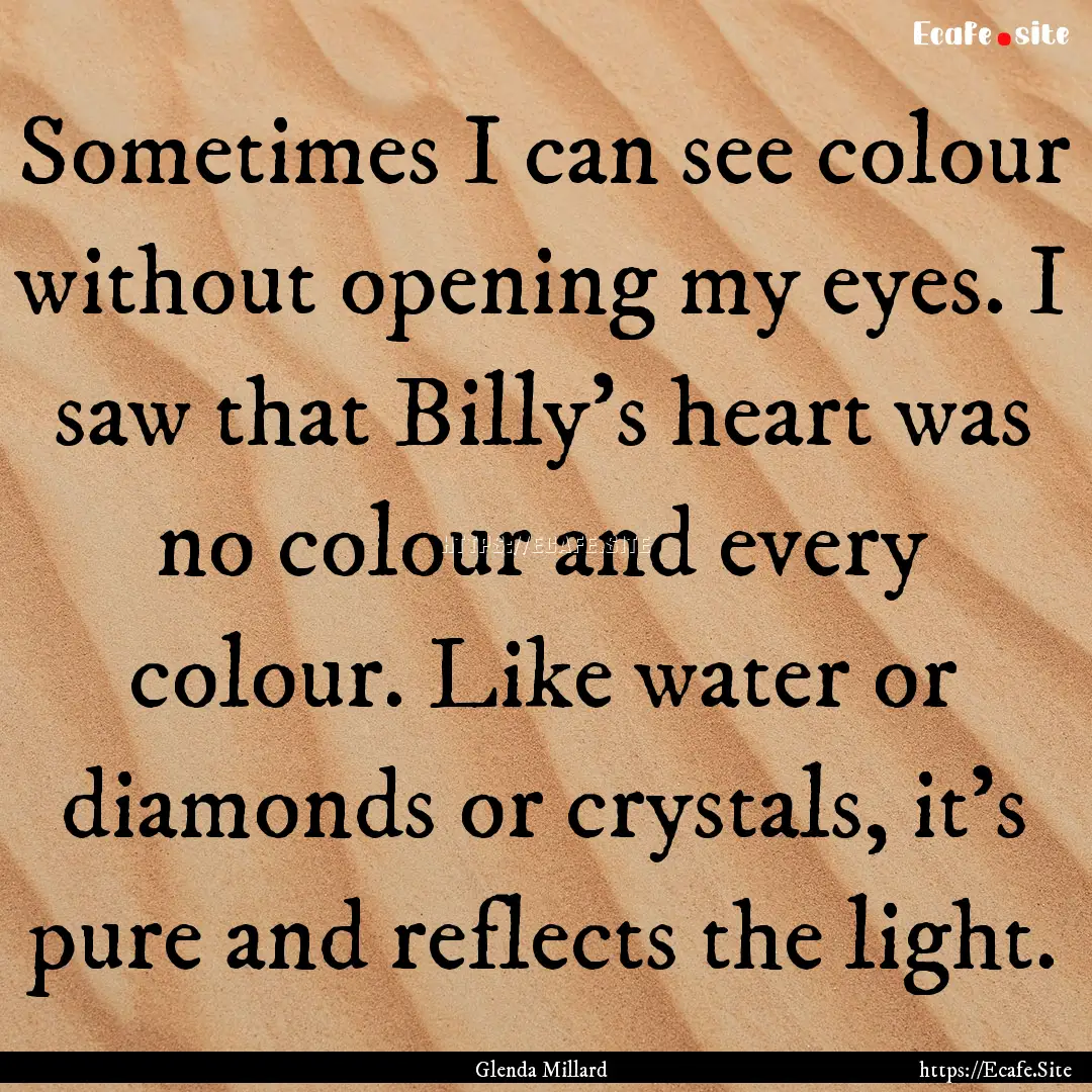 Sometimes I can see colour without opening.... : Quote by Glenda Millard