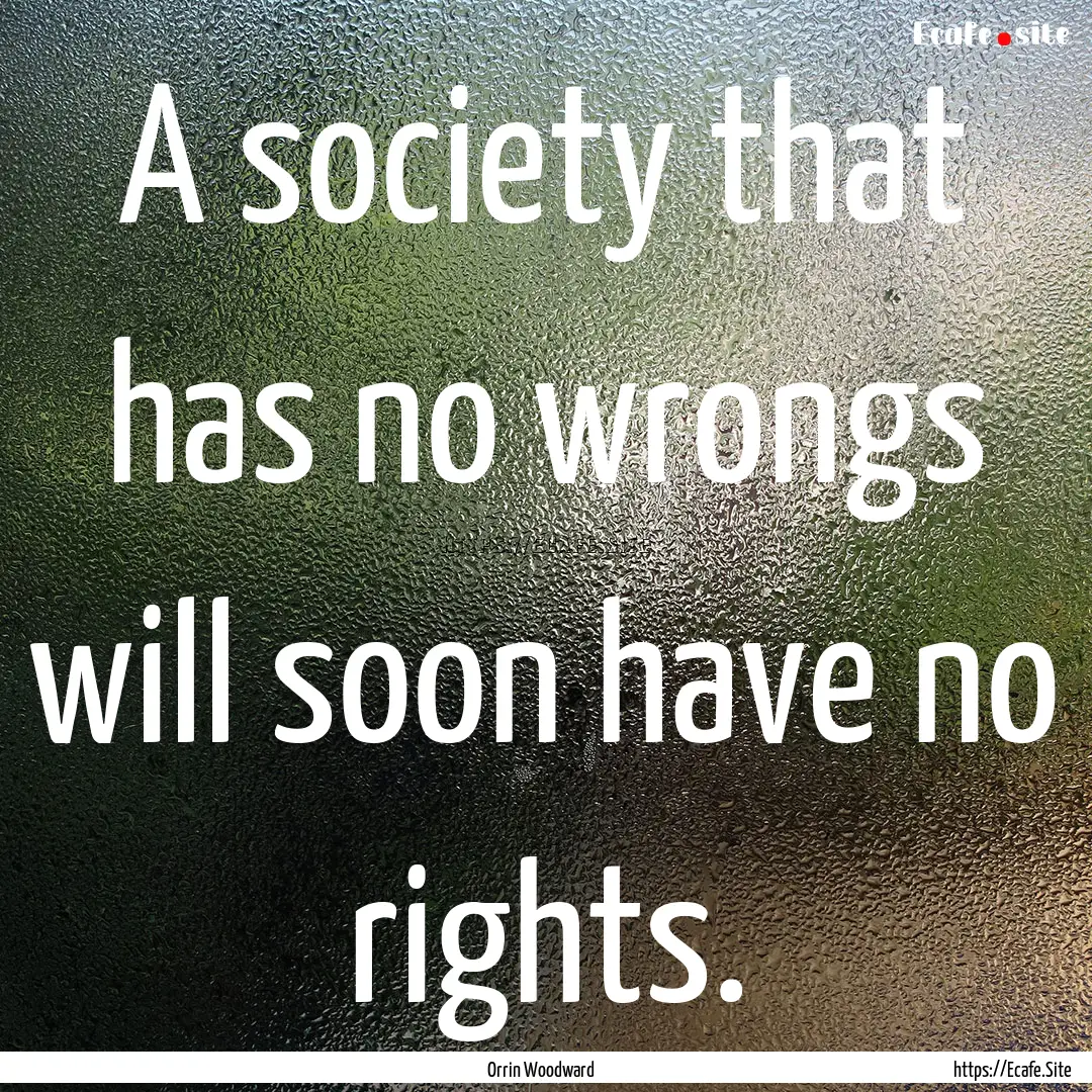 A society that has no wrongs will soon have.... : Quote by Orrin Woodward