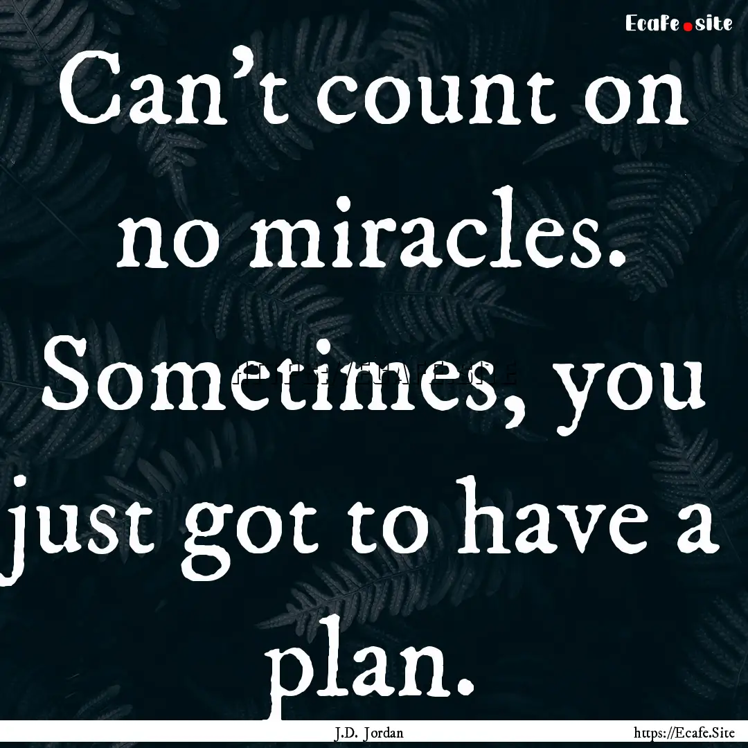 Can’t count on no miracles. Sometimes,.... : Quote by J.D. Jordan