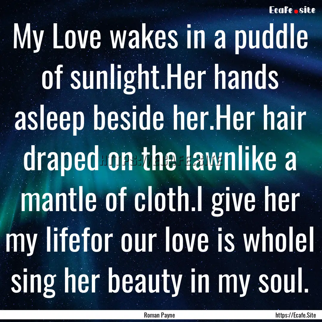 My Love wakes in a puddle of sunlight.Her.... : Quote by Roman Payne