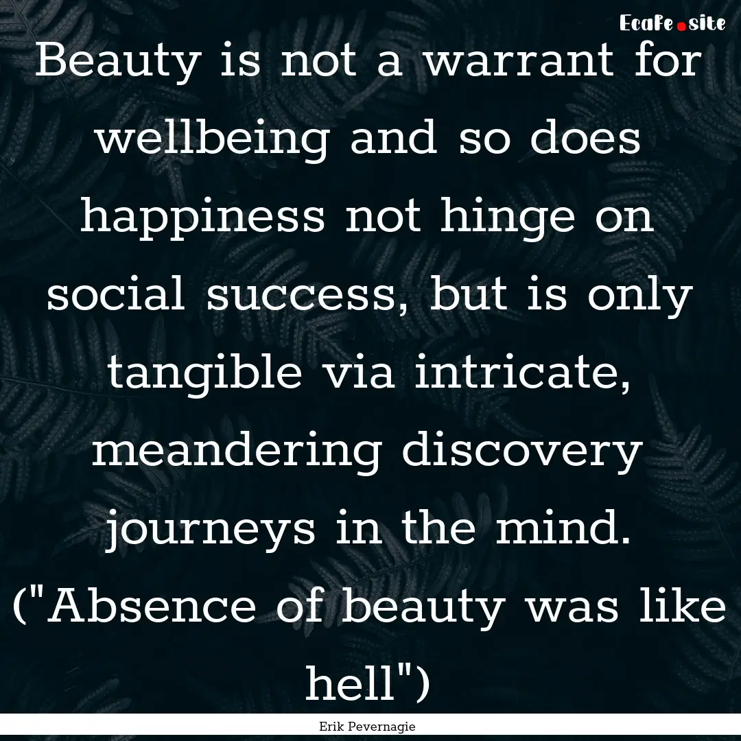 Beauty is not a warrant for wellbeing and.... : Quote by Erik Pevernagie