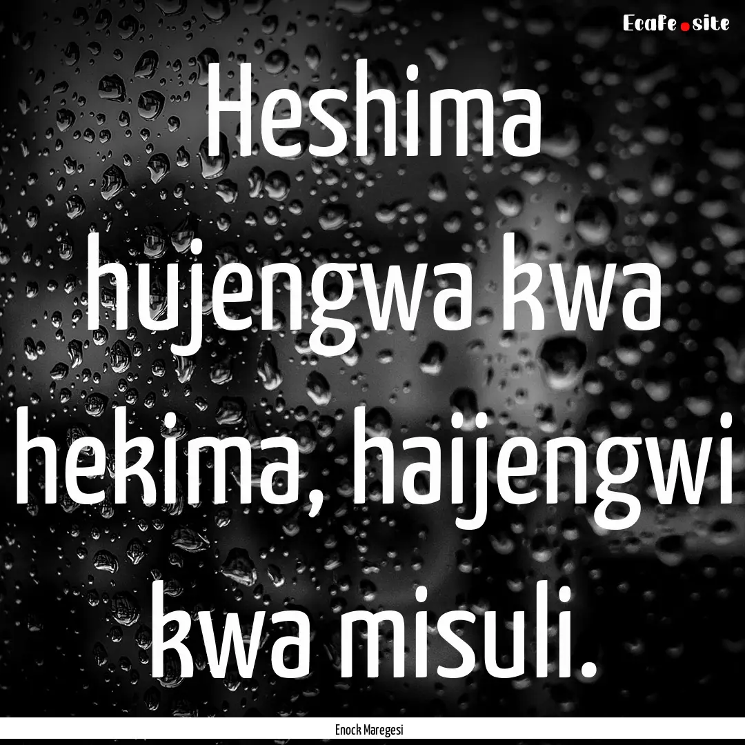 Heshima hujengwa kwa hekima, haijengwi kwa.... : Quote by Enock Maregesi