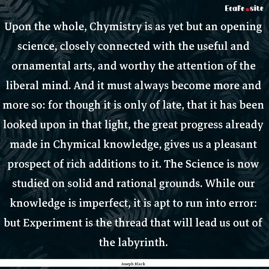 Upon the whole, Chymistry is as yet but an.... : Quote by Joseph Black