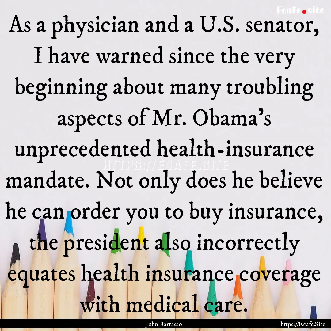 As a physician and a U.S. senator, I have.... : Quote by John Barrasso