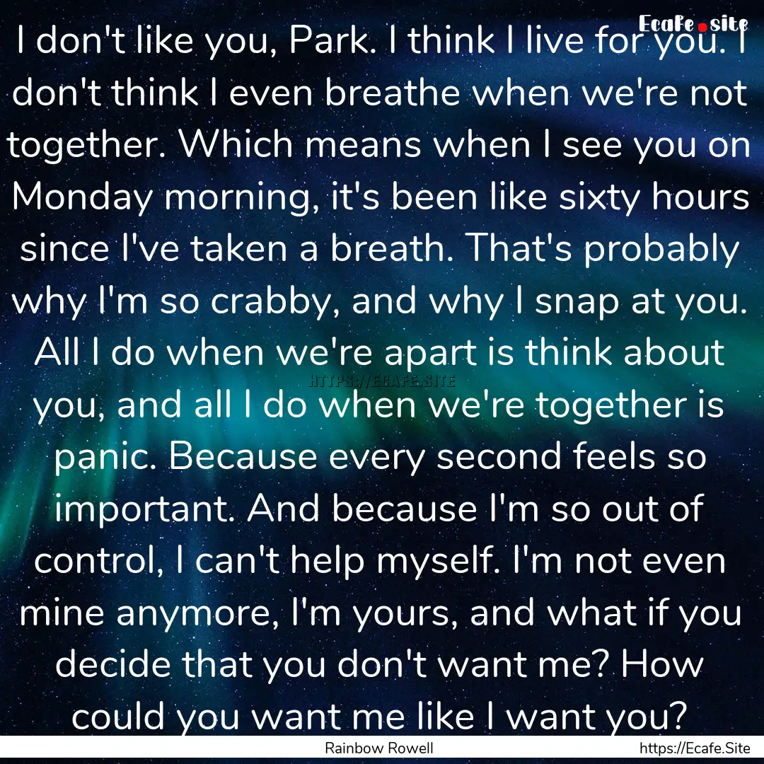 I don't like you, Park. I think I live for.... : Quote by Rainbow Rowell