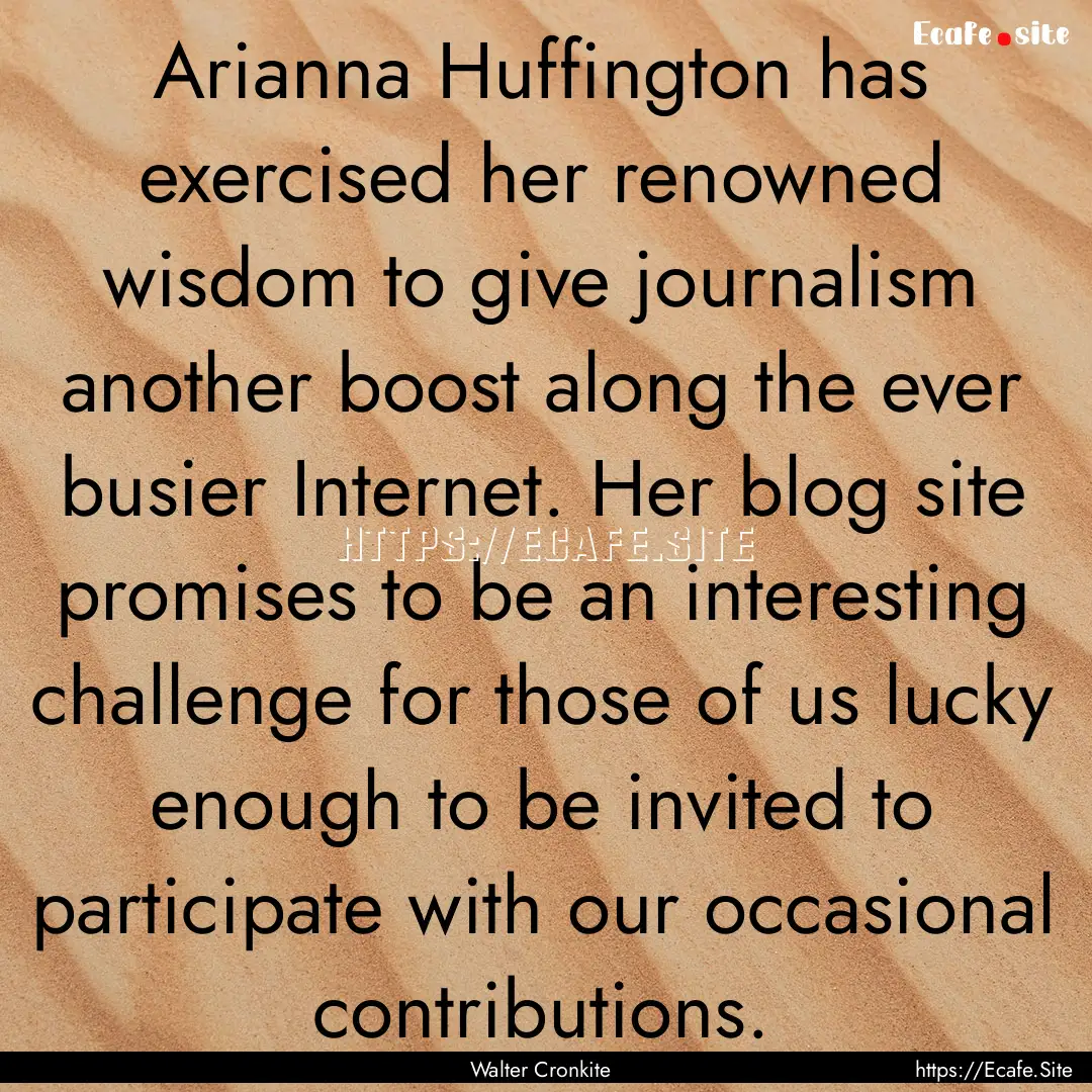 Arianna Huffington has exercised her renowned.... : Quote by Walter Cronkite