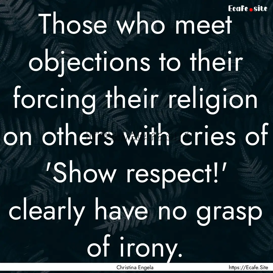 Those who meet objections to their forcing.... : Quote by Christina Engela