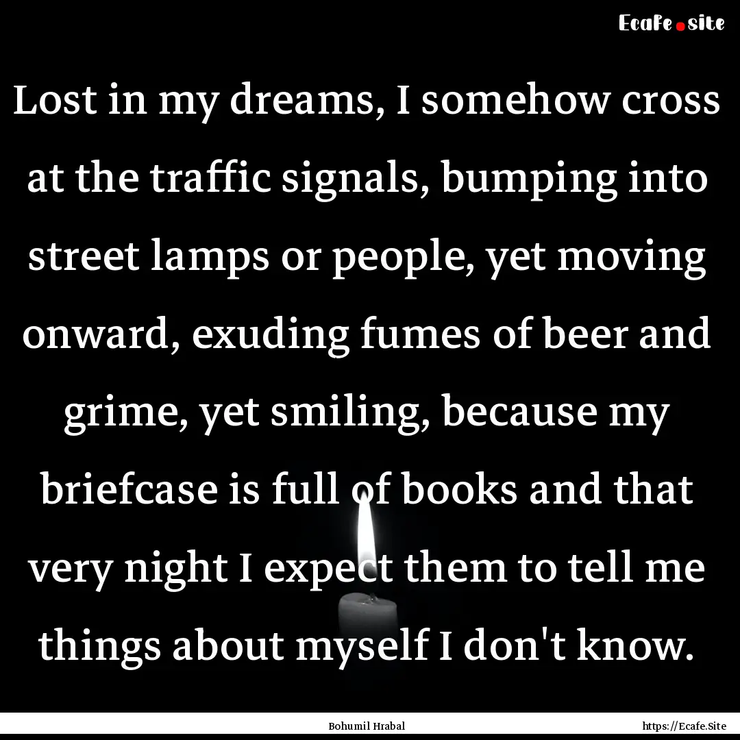 Lost in my dreams, I somehow cross at the.... : Quote by Bohumil Hrabal