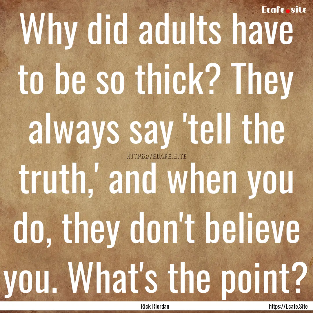 Why did adults have to be so thick? They.... : Quote by Rick Riordan