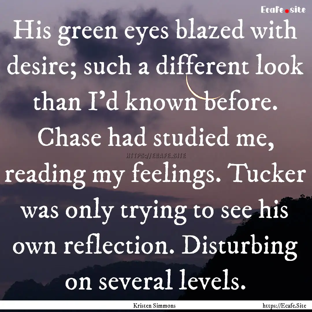 His green eyes blazed with desire; such a.... : Quote by Kristen Simmons