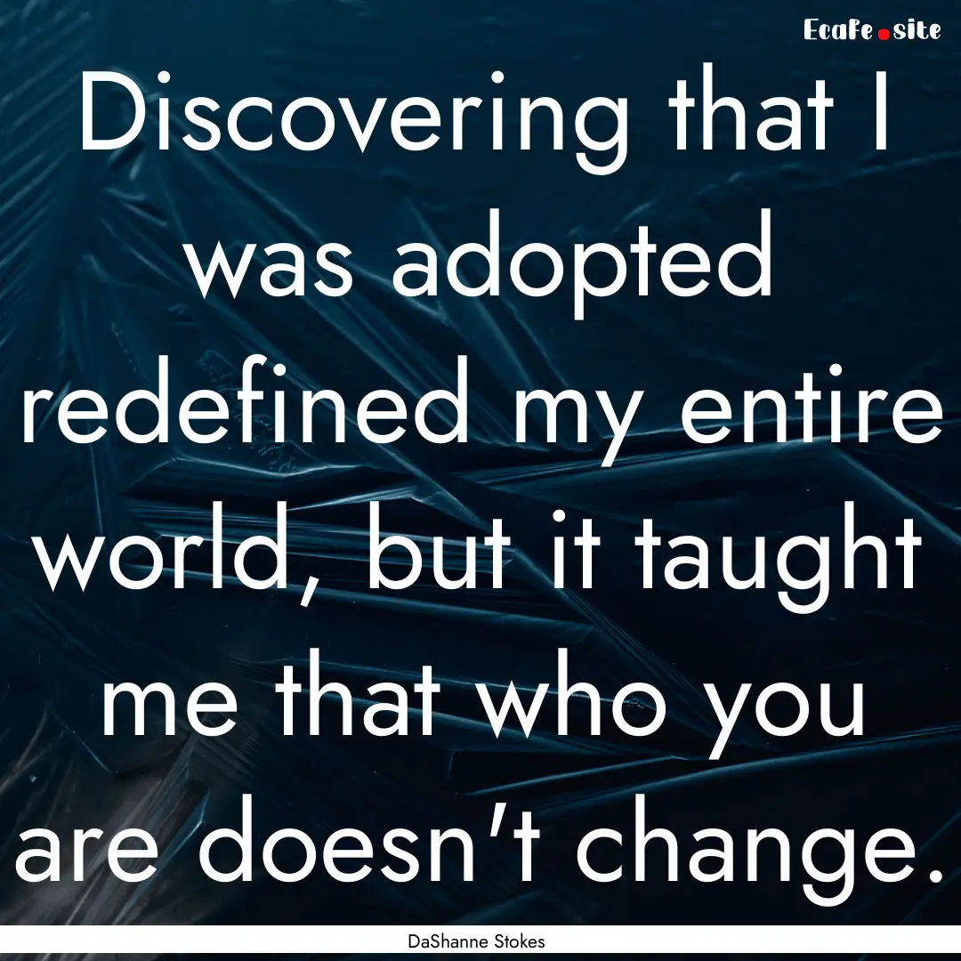 Discovering that I was adopted redefined.... : Quote by DaShanne Stokes