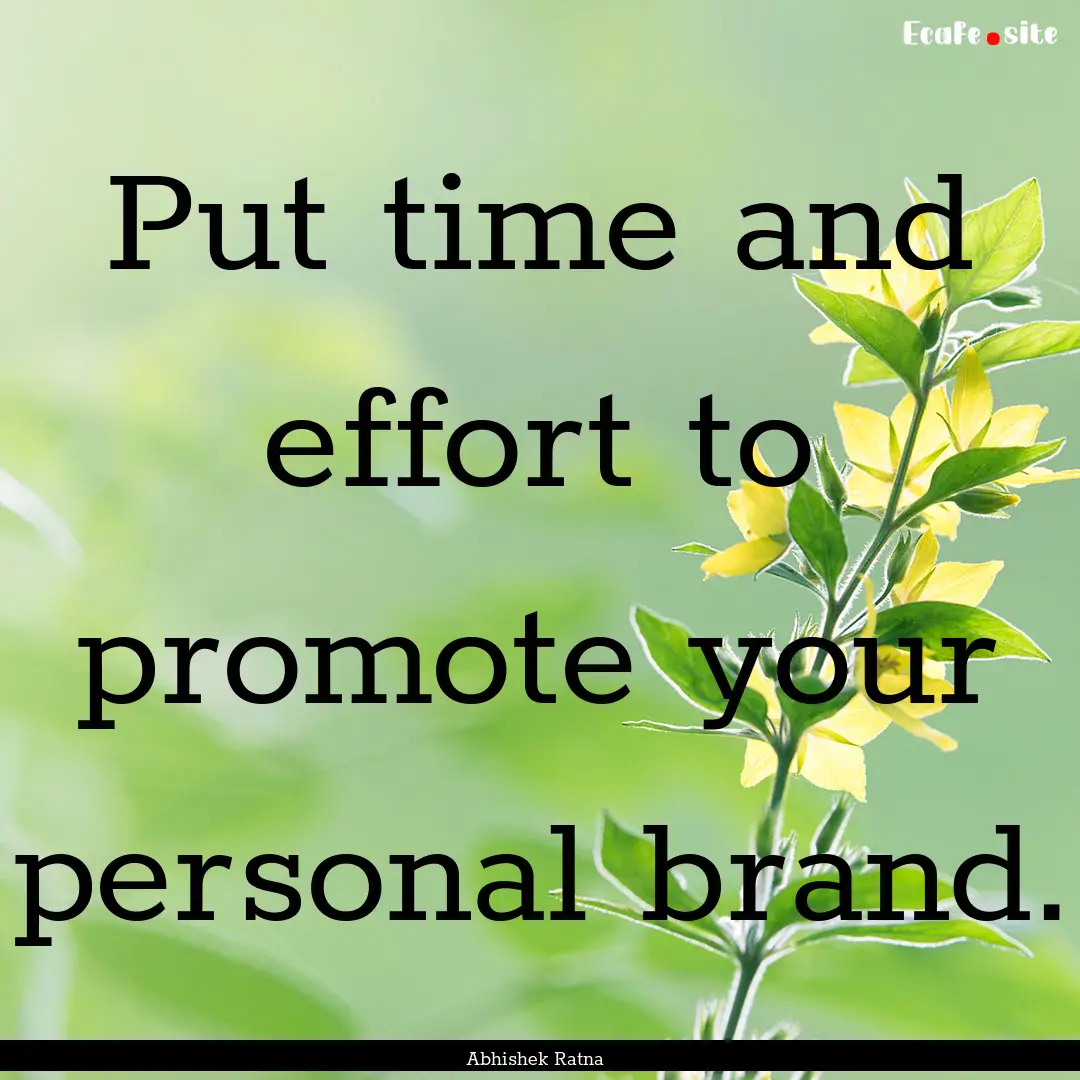 Put time and effort to promote your personal.... : Quote by Abhishek Ratna