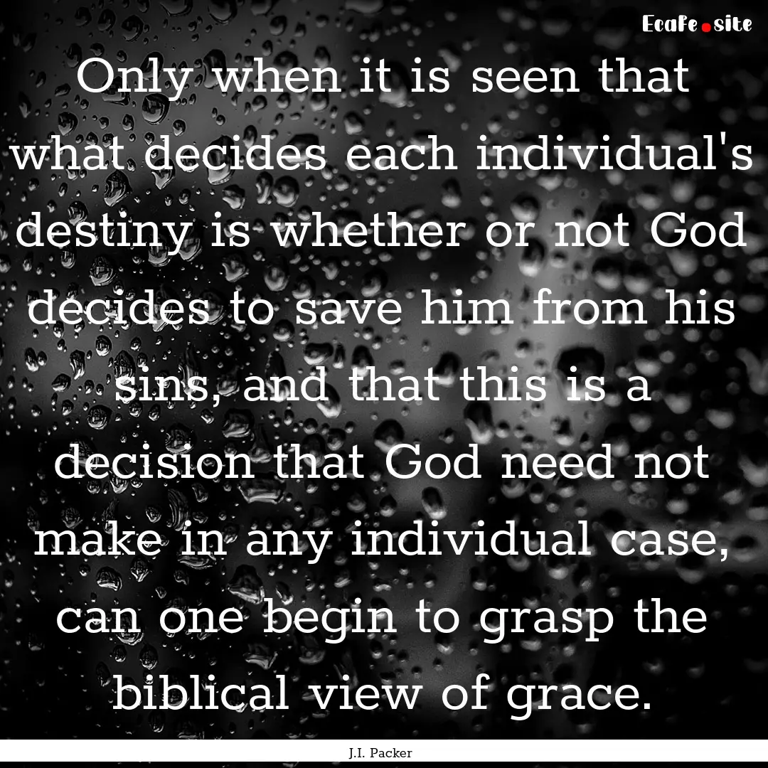 Only when it is seen that what decides each.... : Quote by J.I. Packer