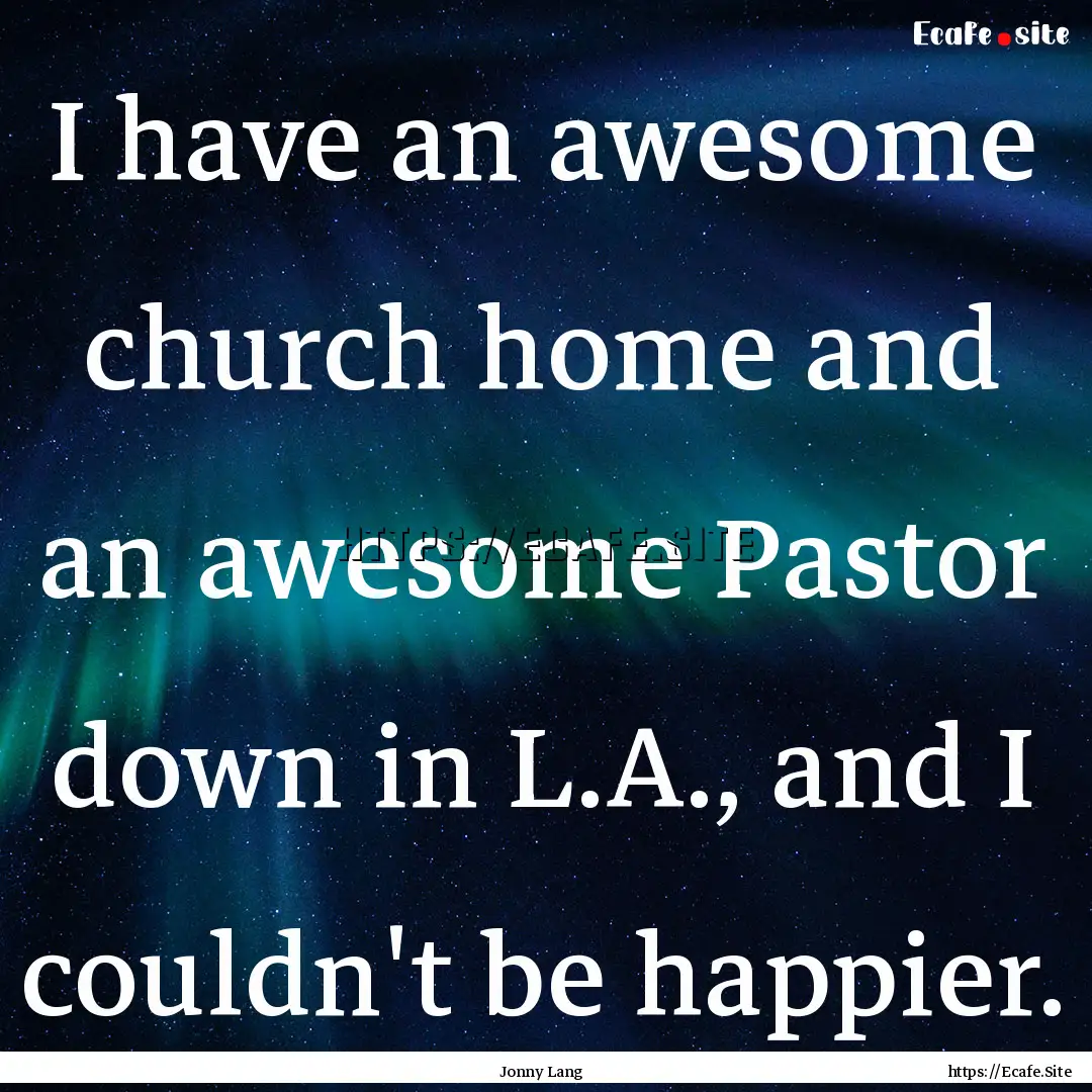 I have an awesome church home and an awesome.... : Quote by Jonny Lang