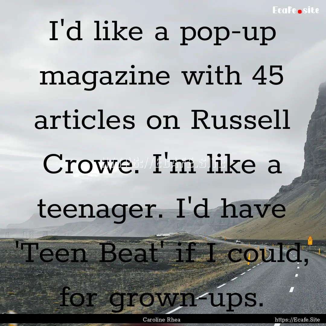 I'd like a pop-up magazine with 45 articles.... : Quote by Caroline Rhea