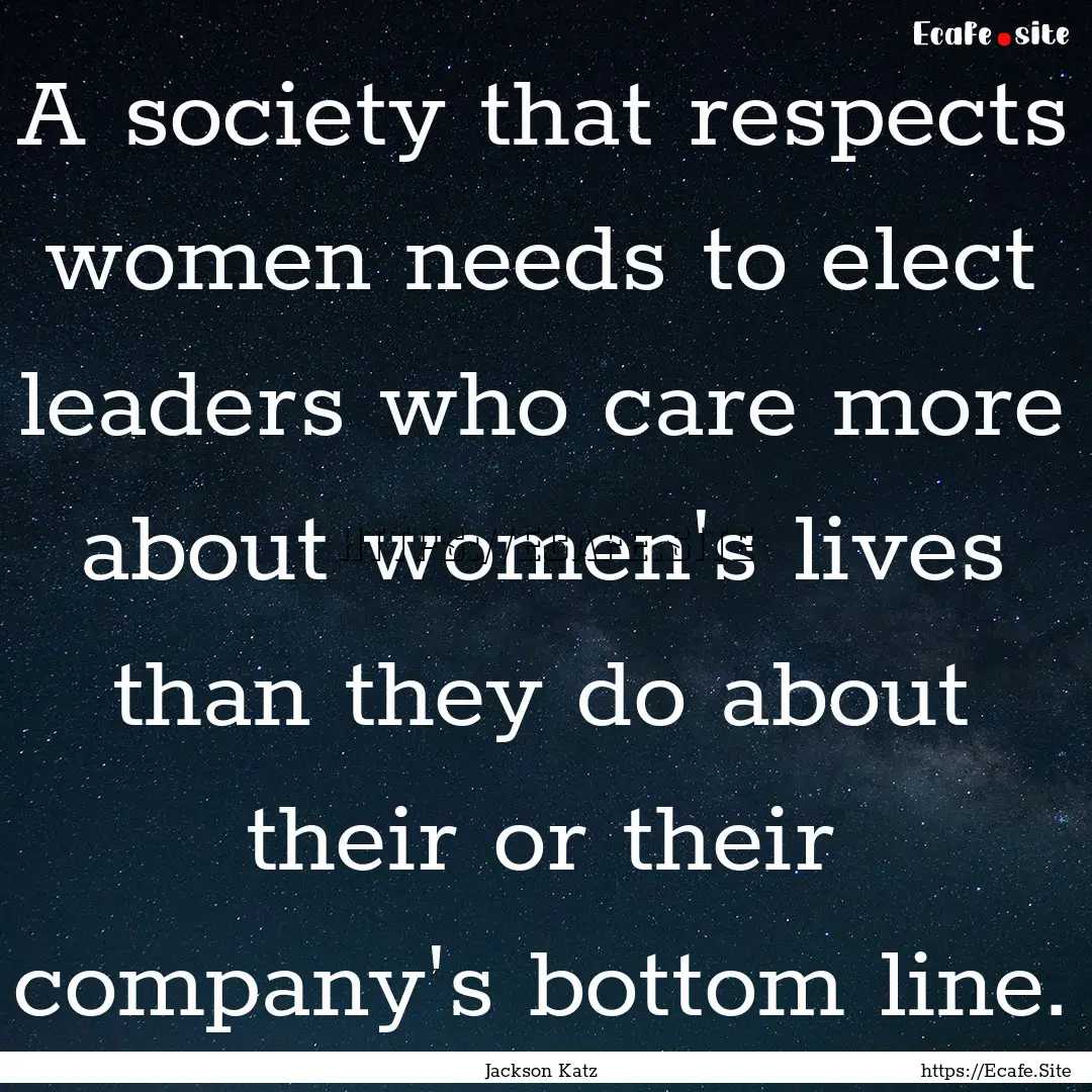 A society that respects women needs to elect.... : Quote by Jackson Katz