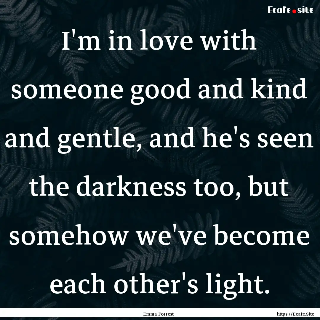 I'm in love with someone good and kind and.... : Quote by Emma Forrest