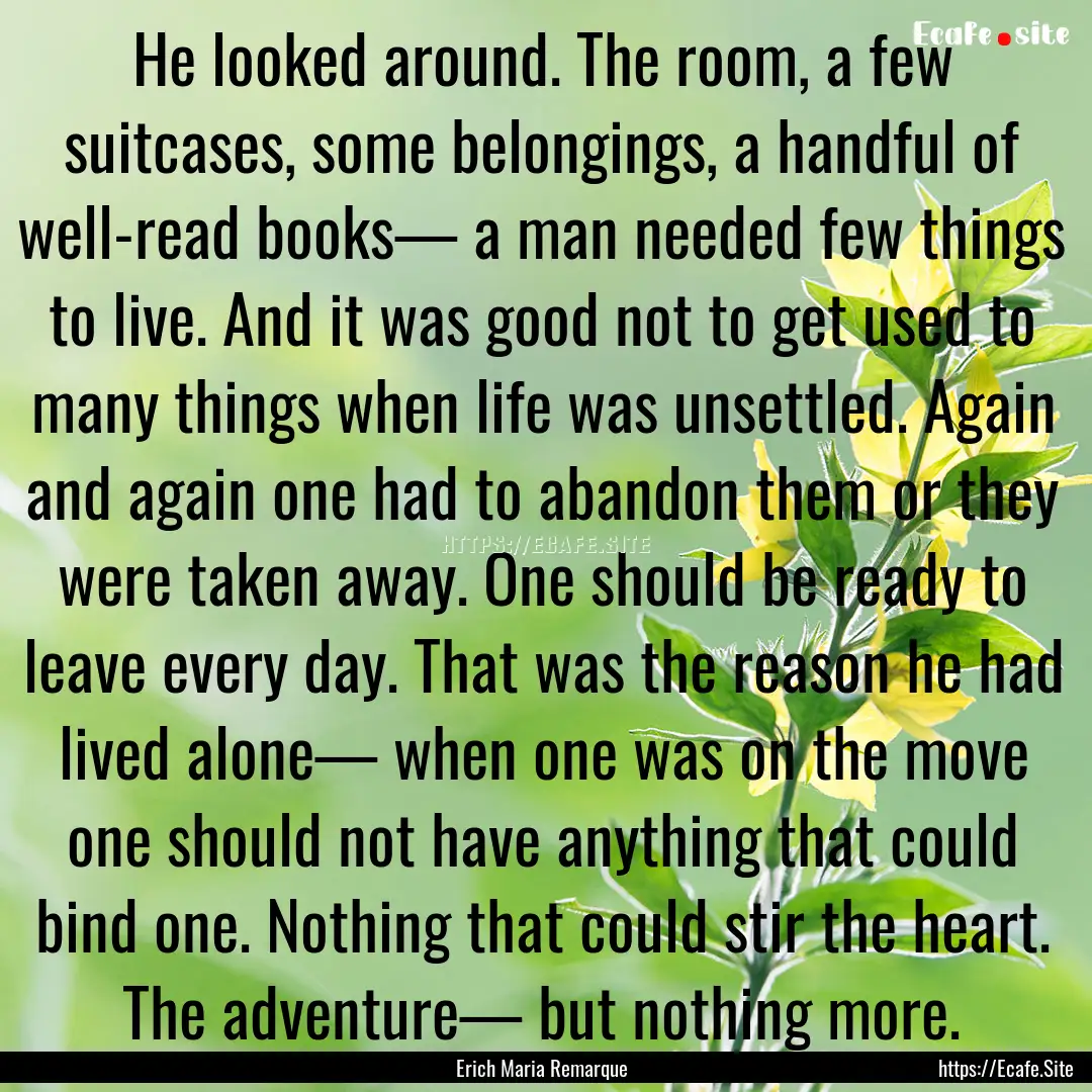 He looked around. The room, a few suitcases,.... : Quote by Erich Maria Remarque