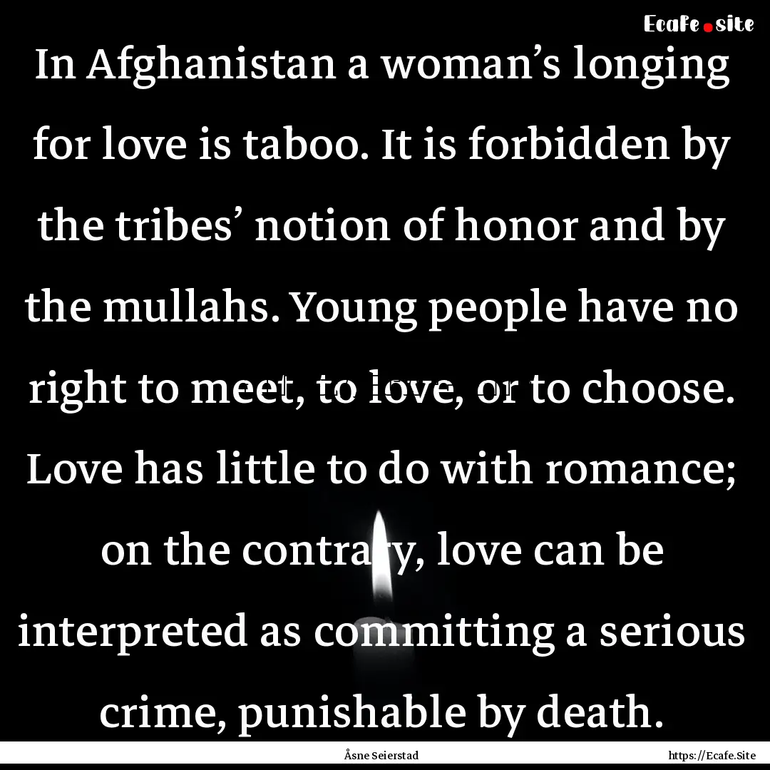 In Afghanistan a woman’s longing for love.... : Quote by Åsne Seierstad