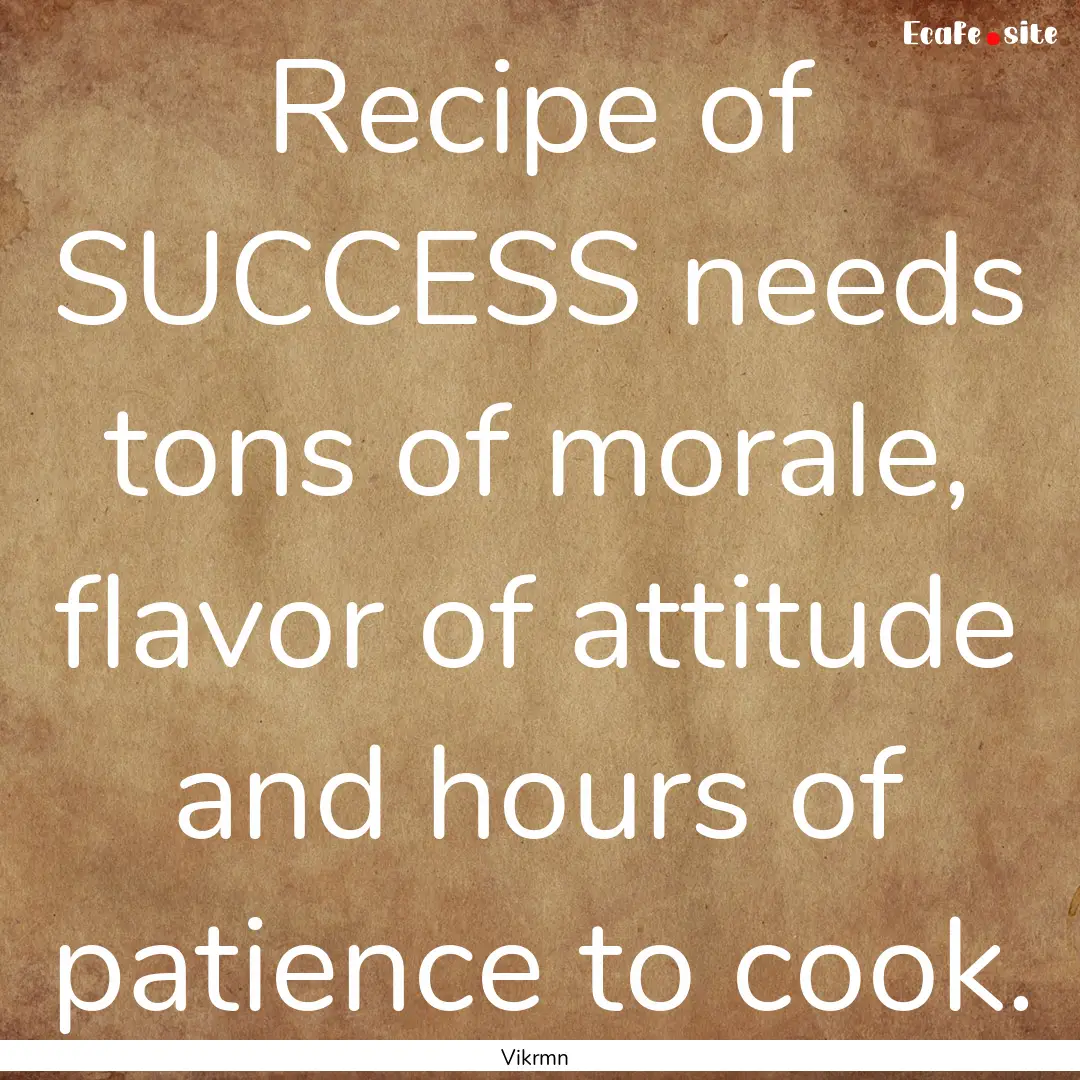 Recipe of SUCCESS needs tons of morale, flavor.... : Quote by Vikrmn