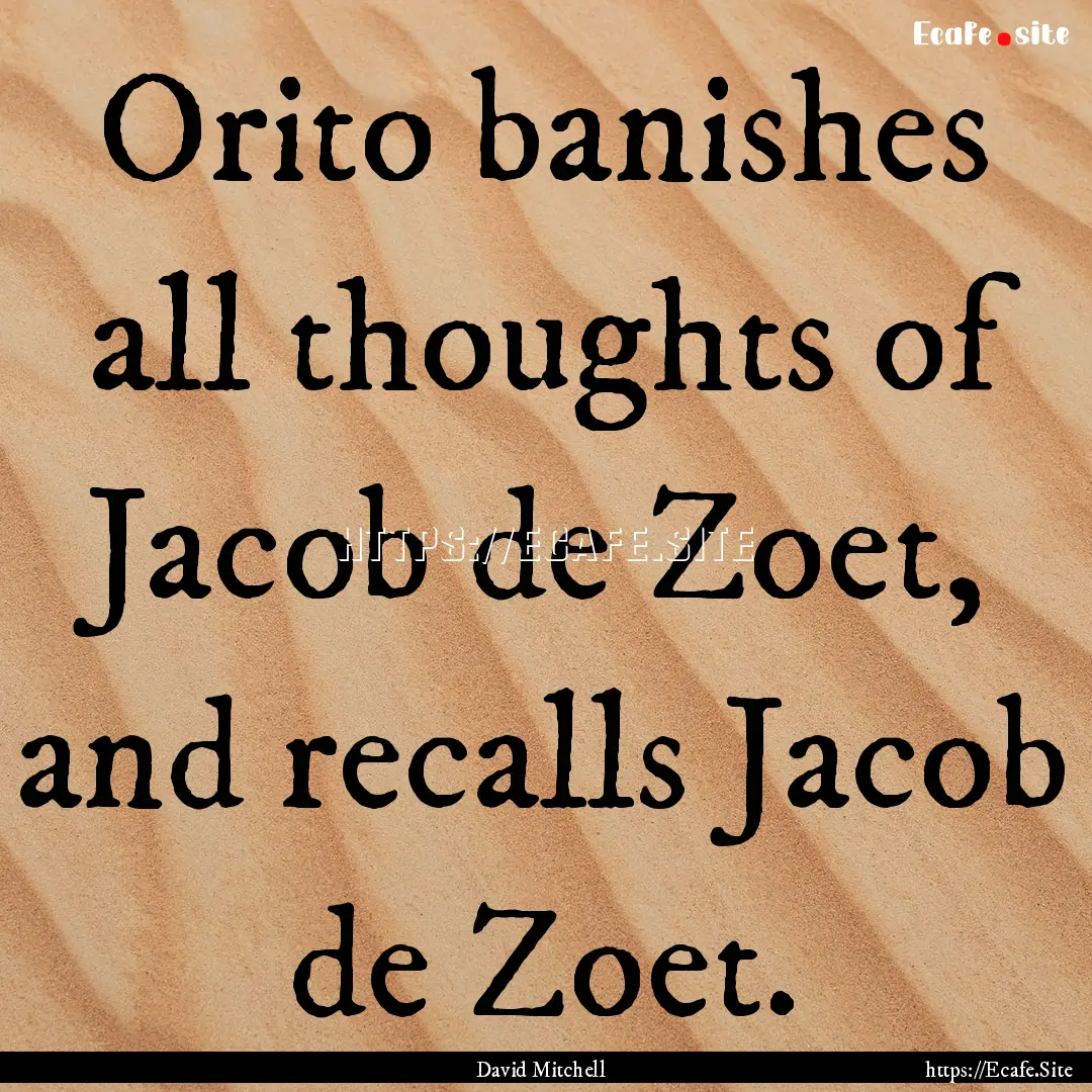 Orito banishes all thoughts of Jacob de Zoet,.... : Quote by David Mitchell