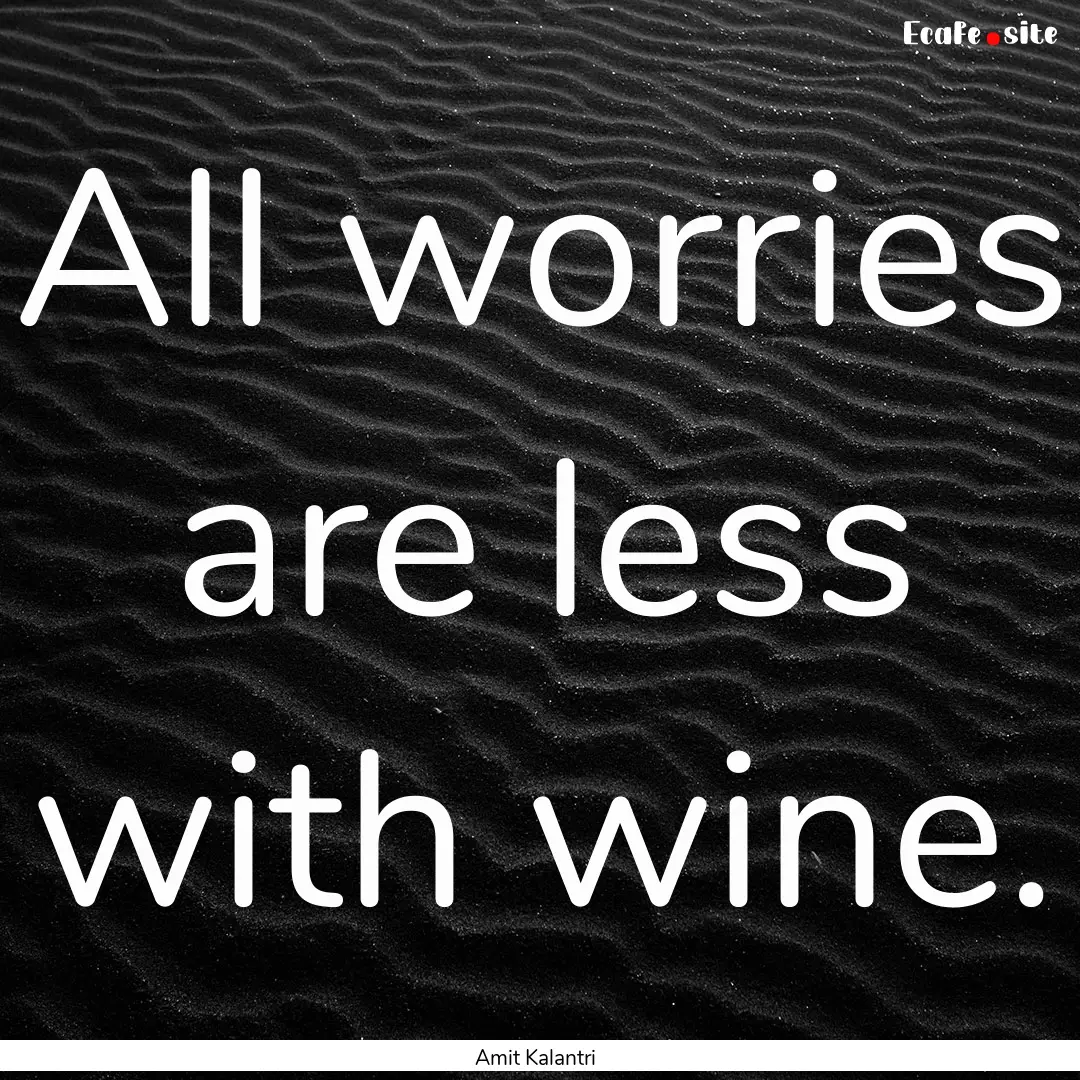 All worries are less with wine. : Quote by Amit Kalantri