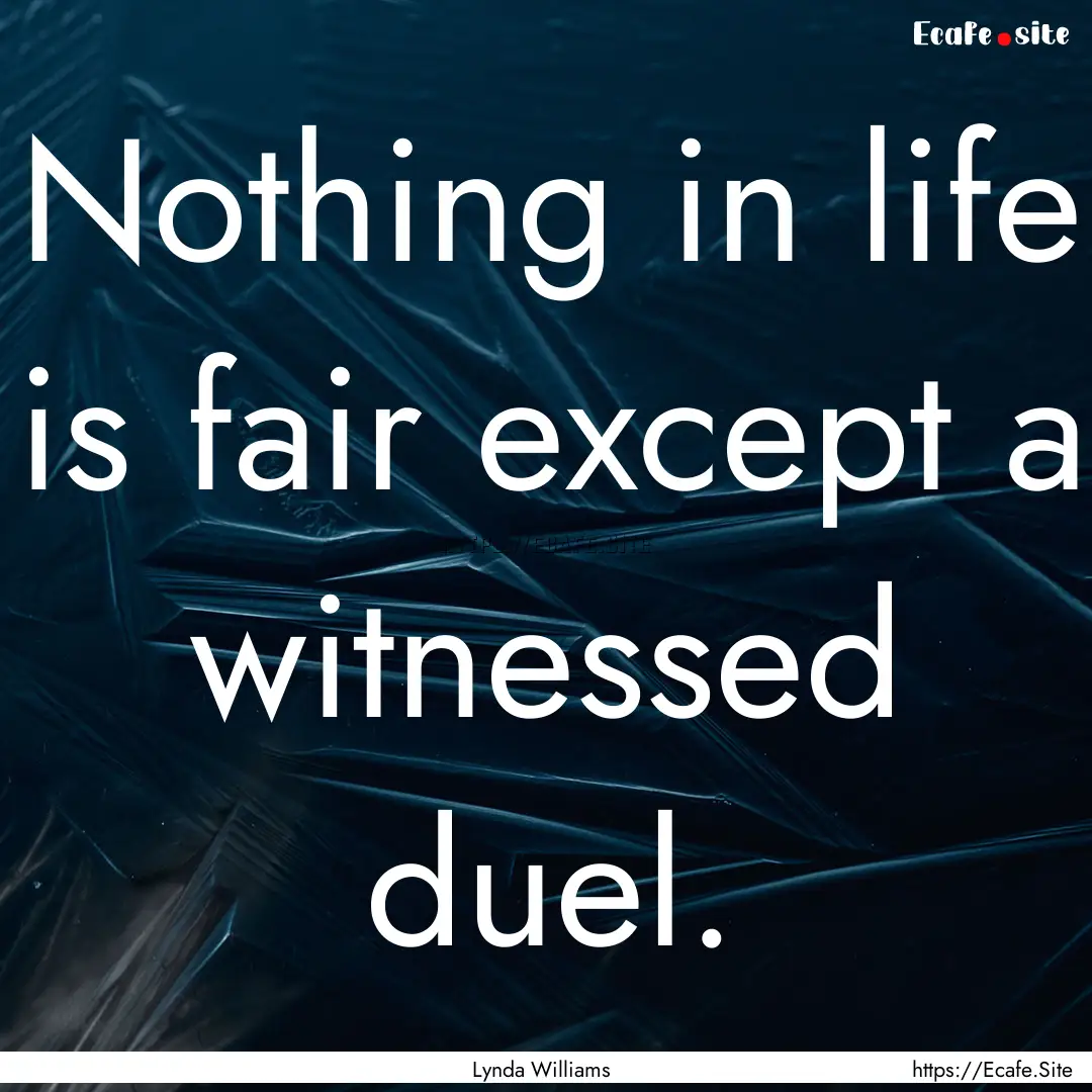 Nothing in life is fair except a witnessed.... : Quote by Lynda Williams