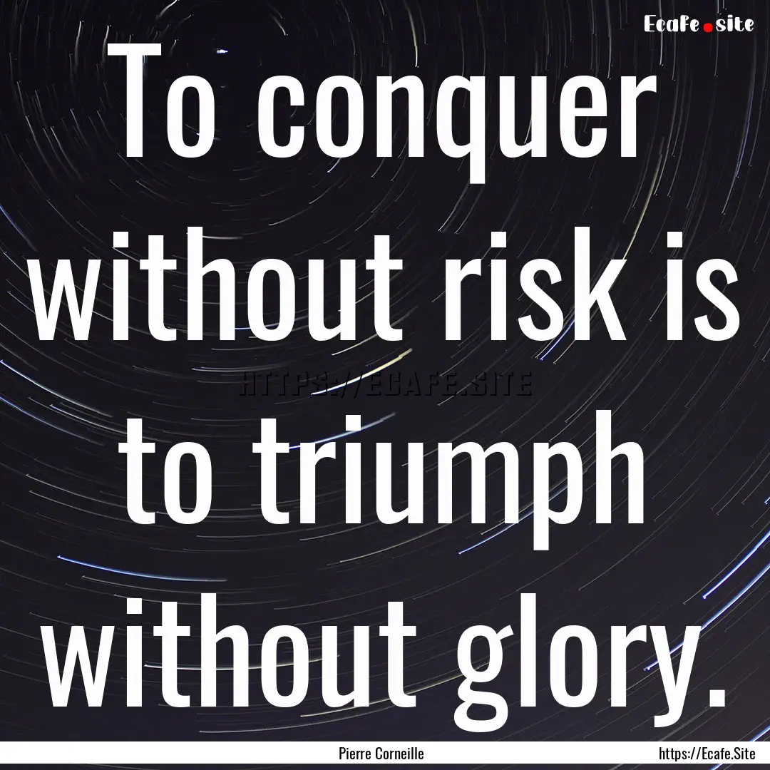 To conquer without risk is to triumph without.... : Quote by Pierre Corneille