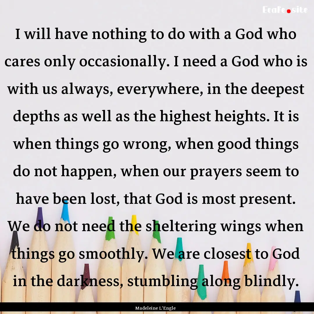 I will have nothing to do with a God who.... : Quote by Madeleine L'Engle