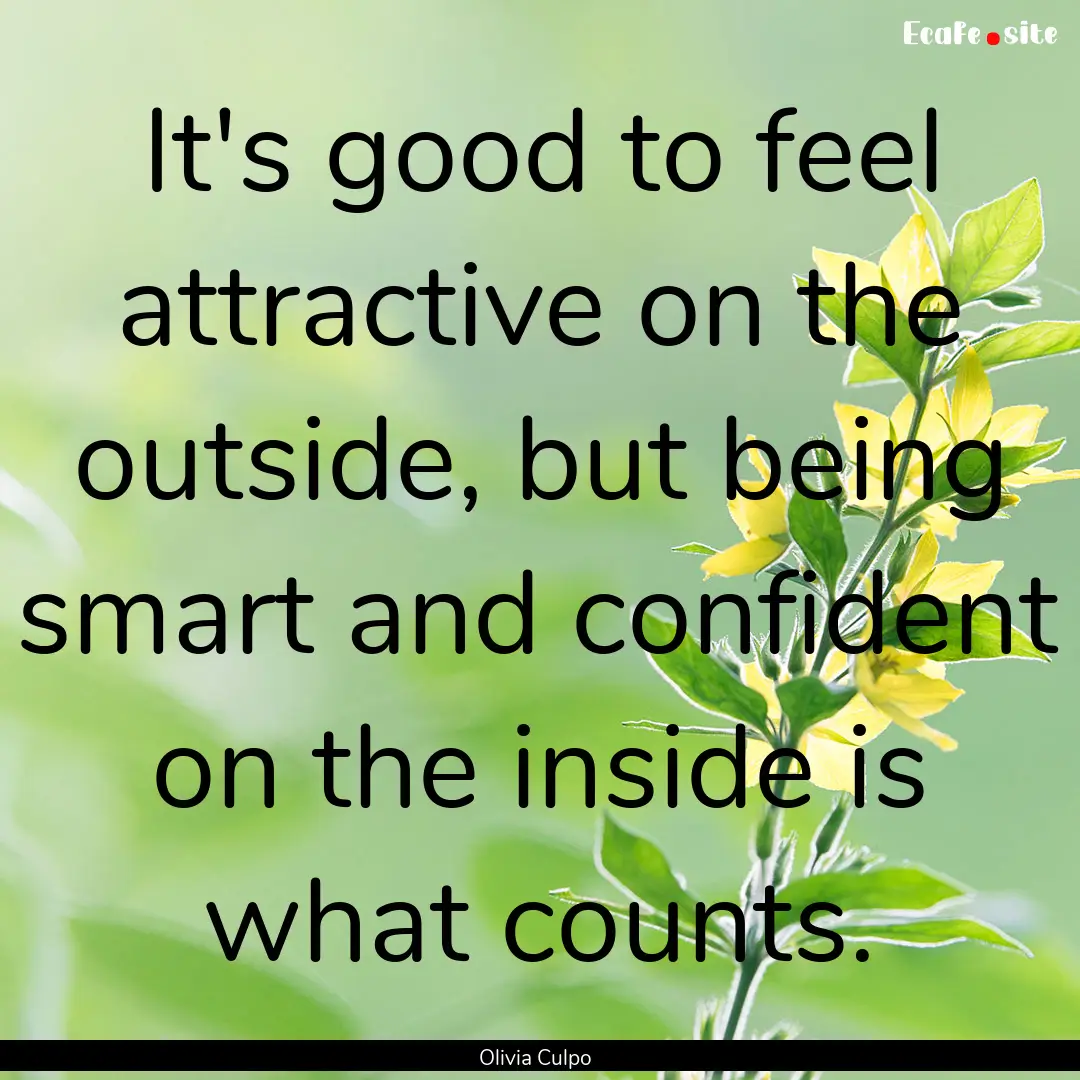 It's good to feel attractive on the outside,.... : Quote by Olivia Culpo