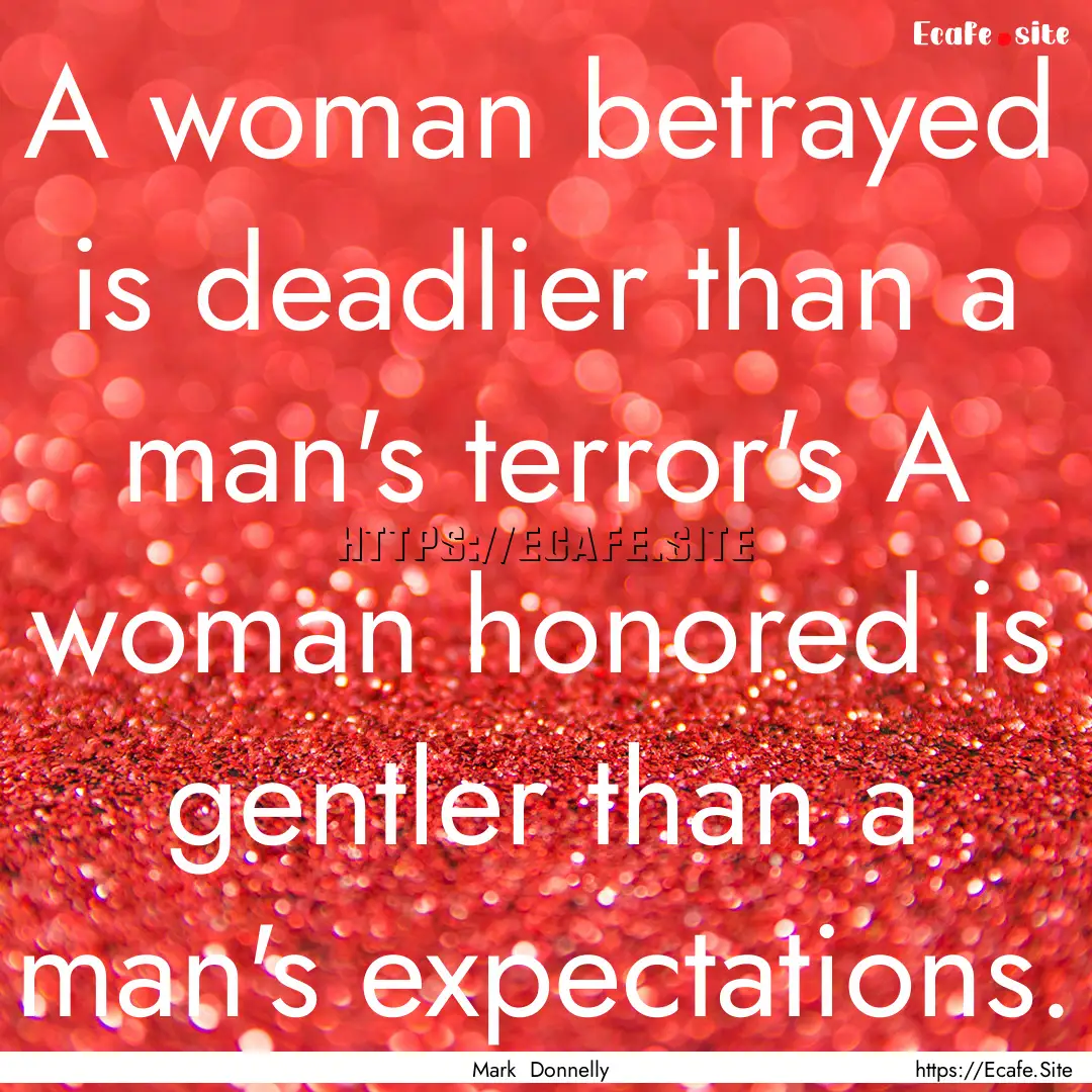 A woman betrayed is deadlier than a man's.... : Quote by Mark Donnelly