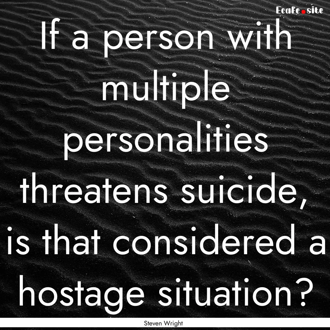 If a person with multiple personalities threatens.... : Quote by Steven Wright