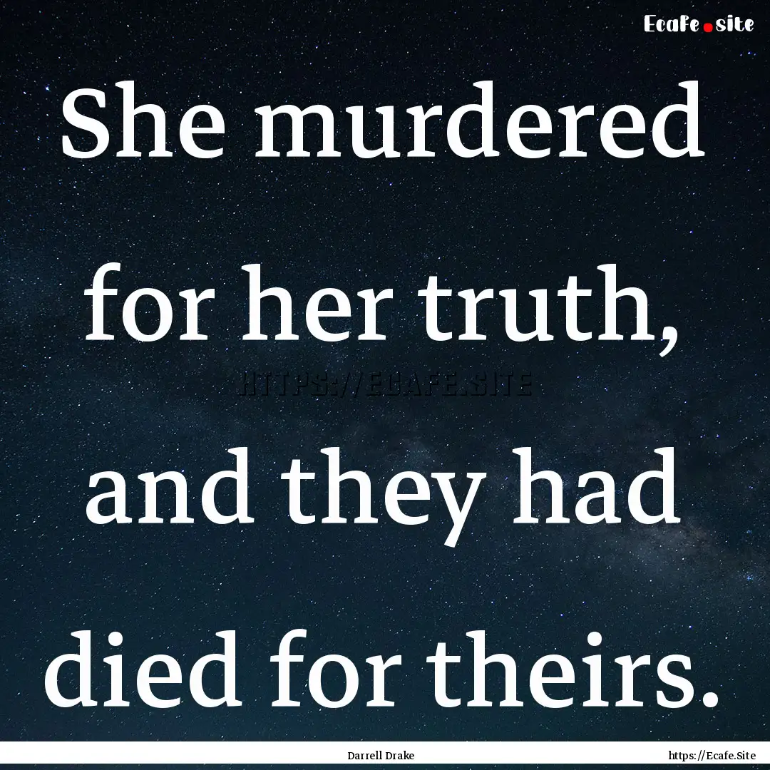 She murdered for her truth, and they had.... : Quote by Darrell Drake