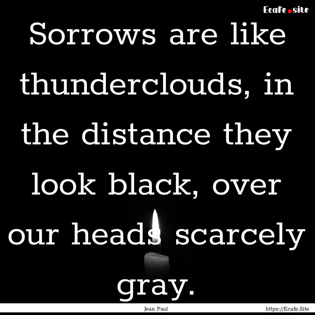 Sorrows are like thunderclouds, in the distance.... : Quote by Jean Paul