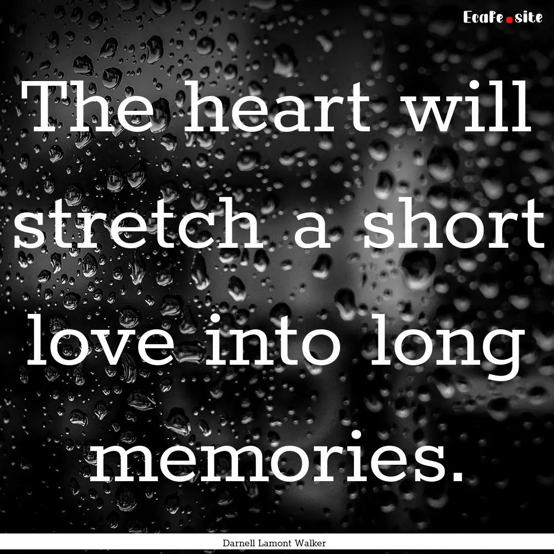 The heart will stretch a short love into.... : Quote by Darnell Lamont Walker