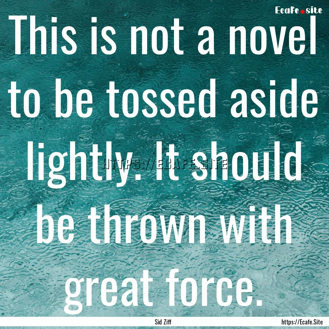 This is not a novel to be tossed aside lightly..... : Quote by Sid Ziff