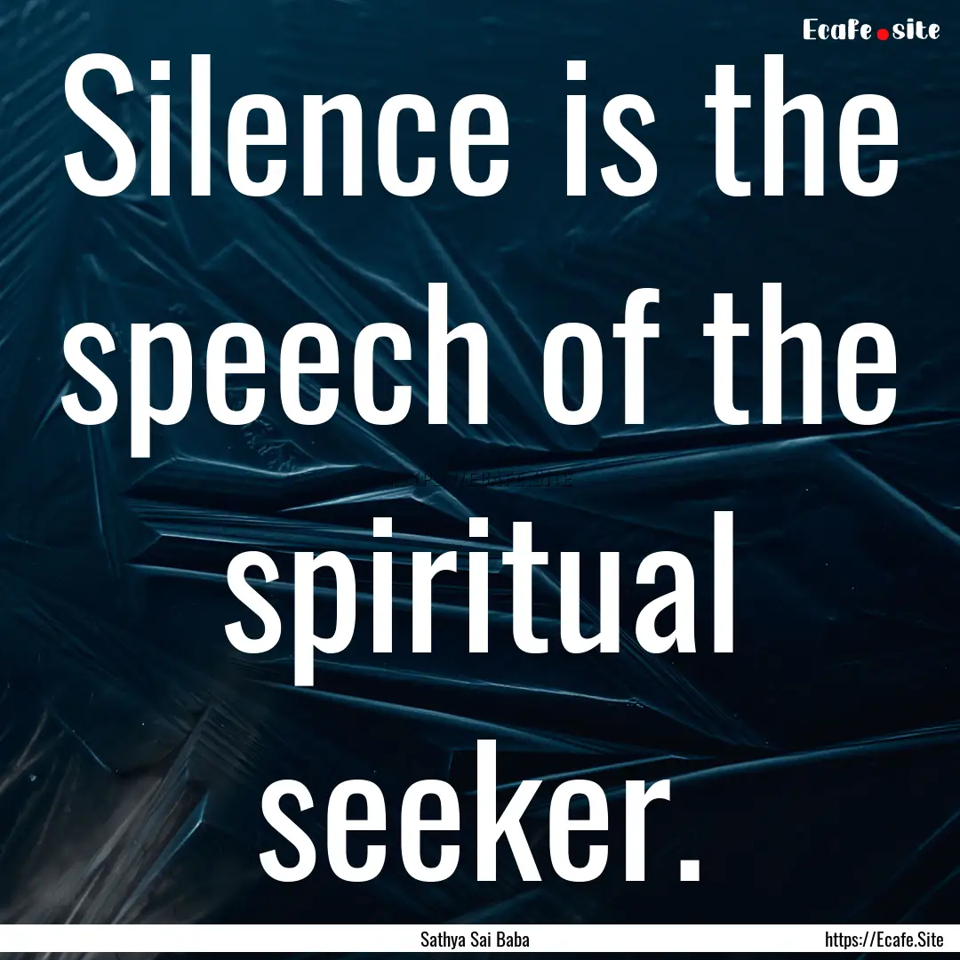 Silence is the speech of the spiritual seeker..... : Quote by Sathya Sai Baba