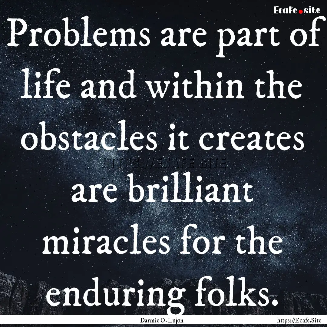 Problems are part of life and within the.... : Quote by Darmie O-Lujon