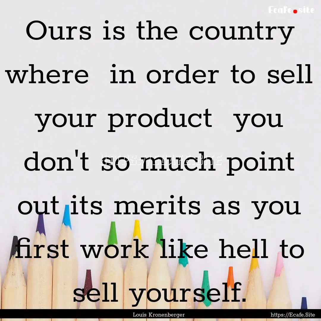 Ours is the country where in order to sell.... : Quote by Louis Kronenberger