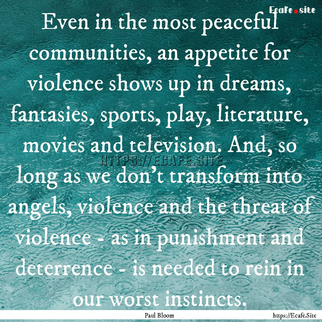 Even in the most peaceful communities, an.... : Quote by Paul Bloom